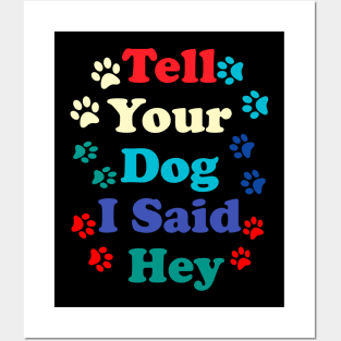 Tell Your Dog I Said Hey Posters and Art